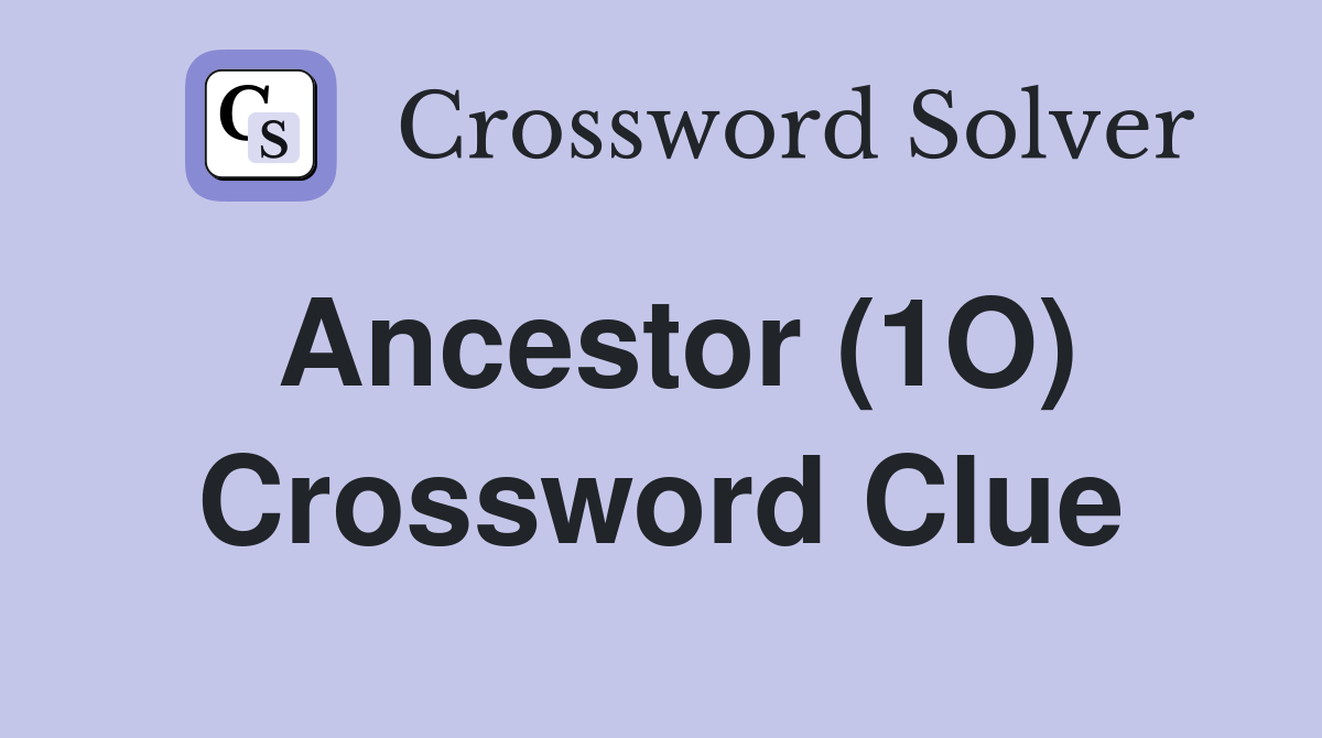 Ancestor (1O) Crossword Clue Answers Crossword Solver